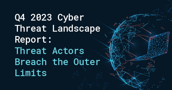 Q4 2023 Cyber Threat Landscape Report: Threat Actors Breach the outer limits