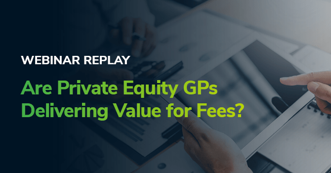 Webinar Replay—Are Private Equity GPs Delivering Value for Fees