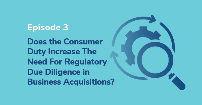 Does the Consumer Duty Increase The Need For Regulatory Due Diligence in Business Acquisitions?