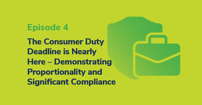 The Consumer Duty Deadline is Nearly Here – Demonstrating Proportionality and Significant Compliance