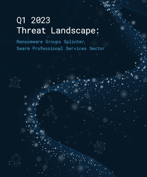 Q1 2023 Threat Landscape Briefing: Ransomware Groups Splinter, Swarm Professional Services Sector