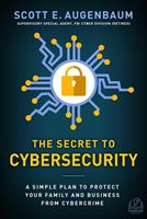 The Secret to Cybersecurity: A Simple Plan to Protect Your Family and Business from Cybercrime